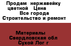 Продам  нержавейку, цветной › Цена ­ 180 - Все города Строительство и ремонт » Материалы   . Свердловская обл.,Сухой Лог г.